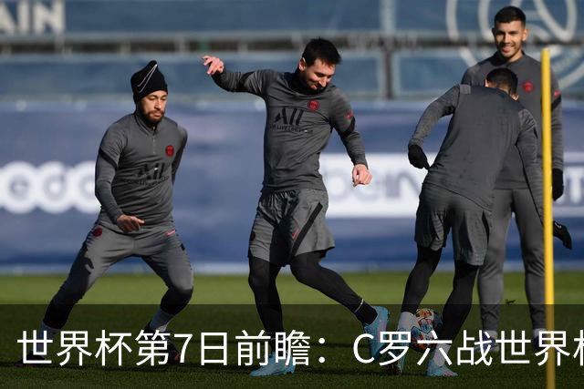 世界杯第7日前瞻：C罗六战世界杯冲纪录 英克对决焦点战
