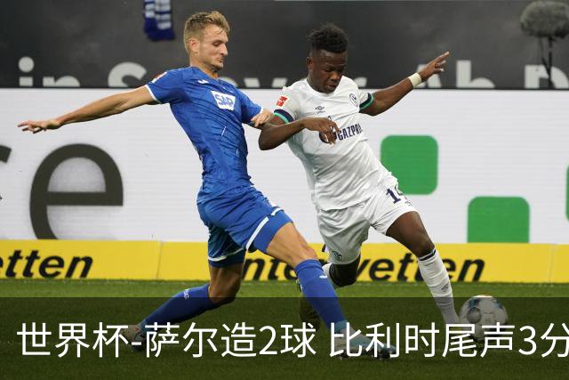 世界杯-萨尔造2球 比利时尾声3分2球2-2塞内加尔进加时