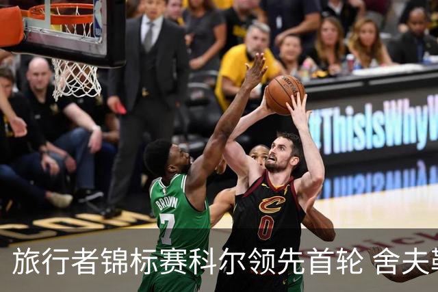 旅行者锦标赛科尔领先首轮 舍夫勒菲茨帕特里克T2