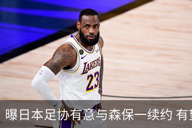 曝日本足协有意与森保一续约 有望带领日本队三度出战世界杯