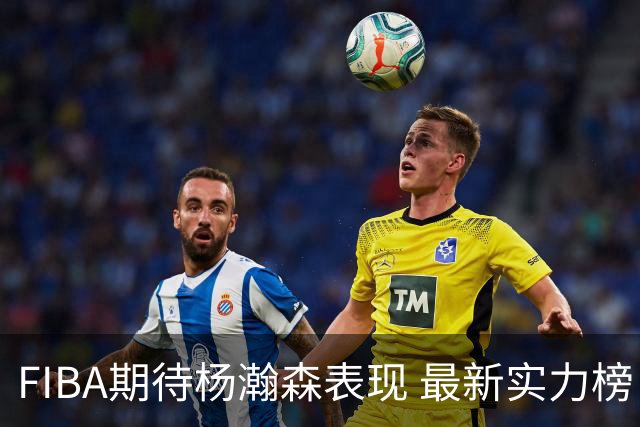 FIBA期待杨瀚森表现 最新实力榜：中国男篮高居第二